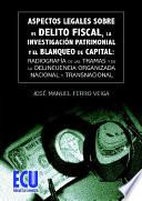 Libro Aspectos Legales sobre el delito fiscal, la investigación patrimonial y el blanqueo de capital: Radiografía de las tramas y de la delincuencia organizada nacional y transnacional