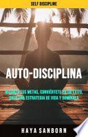 Libro Auto-disciplina: Alcanza Tus Metas, Conviértete En Un Éxito, Crea Una Estrategia De Vida Y Domínala.