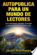 Libro Autopublica para un mundo de lectores con Amazon, Apple, Google y otros grandes minoristas