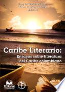 Caribe Literario: Ensayos sobre literatura del Caribe colombiano