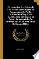 Libro Certamen Poético Celebrado Con Motivo del Concurso de Premios Abierto Por La Academia Bibliográfica-Mariana Para Solemnizar El Primer Aniversario de S