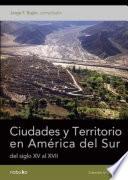 Libro CIUDADES Y TERRITORIO EN AMERICA DEL SUR DEL SIGLO XV AL XVII