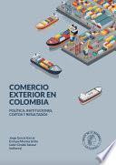 Comercio exterior en Colombia: política, instituciones, costos y resultados