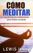 Libro Cómo meditar - Las 8 mejores meditaciones para reducir el estrés