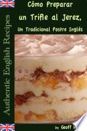 Libro Cómo Preparar un Trifle al Jerez, Un Tradicional Postre Inglés (Auténticas Recetas Inglesas Libro 2)