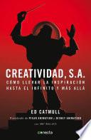 Creatividad, S. A. : Cómo Llevar la Inspiración Hasta el Infinito y Más Allá / Creativity, Inc