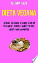 Libro Dieta Vegana: Libro De Cocina De Recetas De Dieta Vegana Deliciosa Para Obtener De Grasa Para Adaptarse