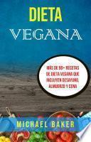 Libro Dieta Vegana: Más De 90+ Recetas De Dieta Vegana Que Incluyen Desayuno, Almuerzo Y Cena