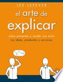 Libro El arte de explicar. Cómo presentar y vender con éxito tus ideas, productos y servicios