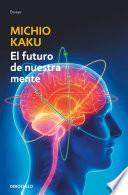 Libro El futuro de nuestra mente: El reto cientIfico para entender, mejorar y fortalecer nuestra mente / The Future of the Mind
