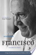 El Papa Francisco: vida y revolución