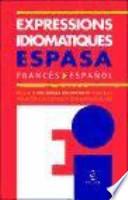 Libro Expressions idiomatiques Espasa : francés-español : más de 3.000 frases idiomáticas francesas traducidas al español y con ejemplos de uso