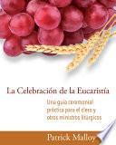 Libro La Celebración de la Eucaristía: Una Guía Ceremonial Práctica Para El Clero Y Otros Ministros Litúrgicos