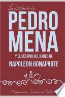 Libro La Historia de Pedro Mena Y El Destino del Barco de Napoleón Bonaparte: Una Novela Sobre Las Incertidumbres de la Vida