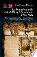 La intendencia de Valladolid de Michoacán 1786-1809
