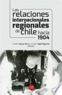 Libro Las relaciones internacionales regionales de Chile hacia 1904