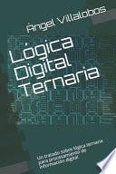 Libro Lógica Digital Ternaria: Un tratado sobre lógica ternaria para procesamiento de información digital