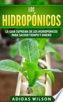 Los hidropónicos: La guia suprema de los hidroponicos para salvar tiempo y dinero