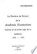 Los miembros de número de la Academia Ecuatoriana muertos en el primer siglo de su existencia, 1875-1975