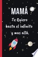 Libro Mamá, Te Quiero Hasta El Infinito Y Más Allá: Cuaderno 6 X 9. 120 Pgs. Día de la Madre. Diario, Cuaderno de Notas, Recetas, Apuntes O Agenda.