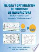 Libro Mejora y Optimizacion de Procesos de Manufactura: Red de Colaboracion Nacional E Internacional