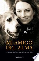 Libro Mi Amigo del Alma/ Dog Medicine: Cómo Mi Perro Me Salvó de la Depresión/ How My Dog Saved Me from Myself