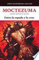 Libro Moctezuma Xocoyotzin, Entre La Espada Y La Cruz / Moctezuma Xocoyotzin: Between the Sword and the Cross