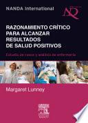 Libro Razonamiento crítico para alcanzar resultados de salud positivos : estudios de casos y análisis de enfermería