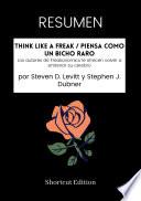 Libro RESUMEN - Think Like A Freak / Piensa como un bicho raro: Los autores de Freakonomics le ofrecen volver a entrenar su cerebro por Steven D. Levitt y Stephen J. Dubner