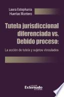 Libro Tutela jurisdiccional diferenciada vs. Debido proceso: La acción de tutela y sujetos vinculados