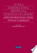 Tutela jurisdiccional frente a la violencia de género: Aspectos procesales, civiles, penales y laborales (e-book)