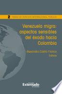 Venezuela migra: aspectos sensibles del éxodo hacia Colombia. Temas de Derecho Internacional Publico N°.2